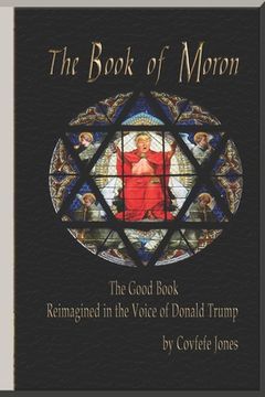 portada The Book of Moron: The Good Book Reimagined in the Voice of Donald Trump (in English)