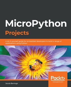 portada Micropython Projects: A Do-It-Yourself Guide for Embedded Developers to Build a Range of Applications Using Python (in English)
