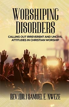 portada Worshiping Disorders: Calling Out Irreverentand Uncivil Attitudes in Christian Worship (en Inglés)
