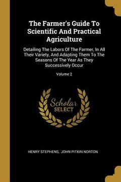 portada The Farmer's Guide To Scientific And Practical Agriculture: Detailing The Labors Of The Farmer, In All Their Variety, And Adapting Them To The Seasons (in English)