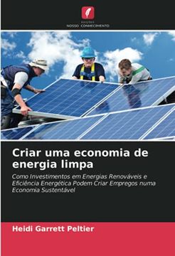 portada Criar uma Economia de Energia Limpa: Como Investimentos em Energias Renováveis e Eficiência Energética Podem Criar Empregos Numa Economia Sustentável (in Portuguese)