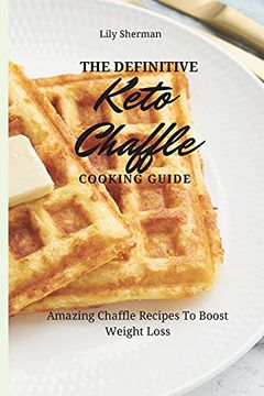 portada The Definitive Keto Chaffle Cooking Guide: Amazing Chaffle Recipes to Boost Weight Loss (en Inglés)