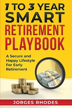 portada 1 to 3 Year Smart Retirement Playbook "Retire Smart": A Secure and Happy Lifestyle for Early Retirement (en Inglés)