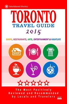 portada Toronto Travel Guide 2015: Shops, Restaurants, Arts, Entertainment and Nightlife in Toronto, Canada (City Travel Guide 2015) (en Inglés)