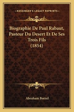 portada Biographie De Paul Rabaut, Pasteur Du Desert Et De Ses Trois Fils (1854) (in French)