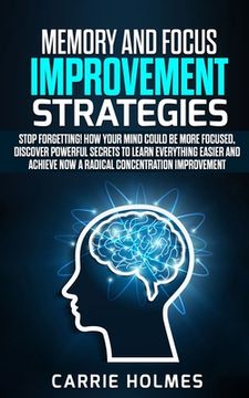 portada Memory and Focus Improvement Strategies: Stop Forgetting! How Your Mind Could Be More Focused, Discover Powerful Secrets to Learn Everything Easier an (in English)