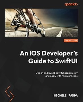 portada An iOS Developer's Guide to SwiftUI: Design and build beautiful apps quickly and easily with minimum code (en Inglés)