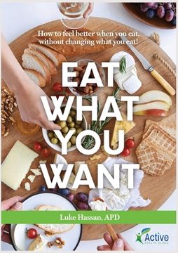 portada Eat What You Want: How to feel better when you eat, without changing what you eat!