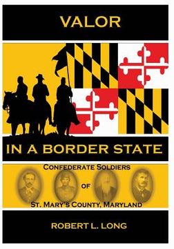 portada Valor in a Border State: Confederate Soldiers of St. Mary's County Maryland (en Inglés)