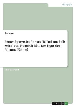 portada Frauenfiguren im Roman "Billard um halb zehn" von Heinrich Böll. Die Figur der Johanna Fähmel (en Alemán)