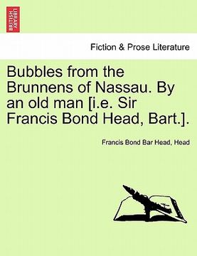 portada bubbles from the brunnens of nassau. by an old man [i.e. sir francis bond head, bart.]. (en Inglés)