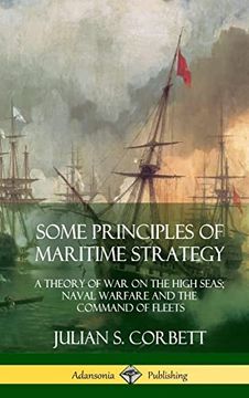 portada Some Principles of Maritime Strategy: A Theory of war on the High Seas; Naval Warfare and the Command of Fleets (Hardcover) (en Inglés)