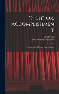 portada "Noh", Or, Accomplishment: A Study of the Classical Stage of Japan (en Inglés)