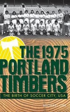 portada The 1975 Portland Timbers: The Birth of Soccer City, USA (en Inglés)