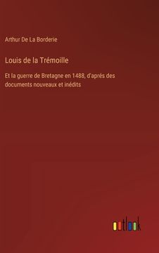 portada Louis de la Trémoille: Et la guerre de Bretagne en 1488, d'aprés des documents nouveaux et inédits (in French)