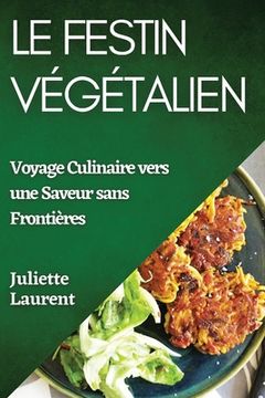 portada Le Festin Végétalien: Voyage Culinaire vers une Saveur sans Frontières (en Francés)