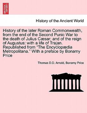 portada history of the later roman commonwealth, from the end of the second punic war to the death of julius c sar; and of the reign of augustus: with a life (en Inglés)