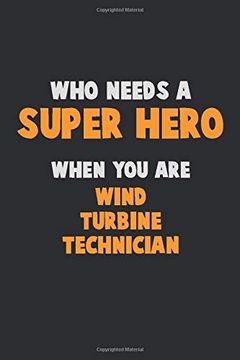 portada Who Need a Super Hero, When you are Wind Turbine Technician: 6x9 Career Pride 120 Pages Writing Nots 