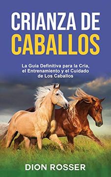 portada Crianza de Caballos: La Guía Definitiva Para la Cría, el Entrenamiento y el Cuidado de los Caballos (in Spanish)