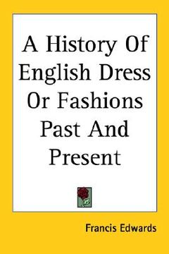 portada a history of english dress or fashions past and present (in English)