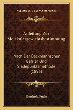 portada Anleitung Zur Molekulargewichtsbestimmung: Nach Der Beckmannschen Gefrier Und Siedepunktsmethode (1895) (in German)