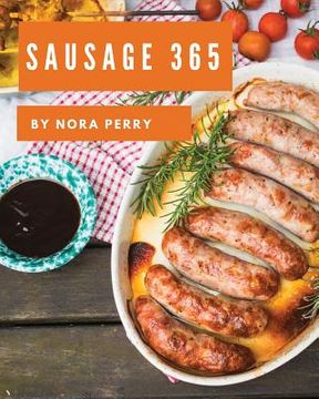 portada Sausage 365: Enjoy 365 Days with Amazing Sausage Recipes in Your Own Sausage Cookbook! [book 1] (en Inglés)