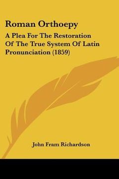 portada roman orthoepy: a plea for the restoration of the true system of latin pronunciation (1859) (in English)