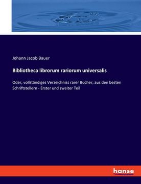 portada Bibliotheca librorum rariorum universalis: Oder, vollständiges Verzeichniss rarer Bücher, aus den besten Schriftstellern - Erster und zweiter Teil (en Alemán)