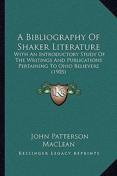 portada a bibliography of shaker literature: with an introductory study of the writings and publications pertaining to ohio believers (1905) (in English)