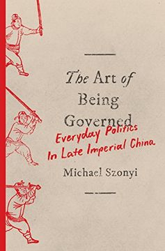 portada The art of Being Governed: Everyday Politics in Late Imperial China 