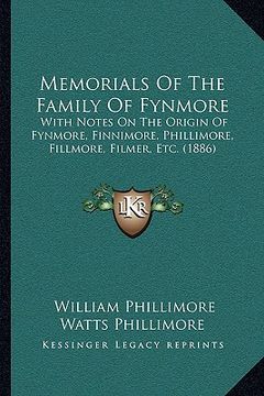 portada memorials of the family of fynmore: with notes on the origin of fynmore, finnimore, phillimore, fillmore, filmer, etc. (1886) (in English)