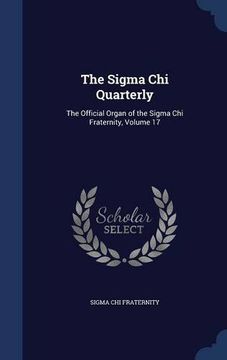 portada The Sigma Chi Quarterly: The Official Organ of the Sigma Chi Fraternity, Volume 17