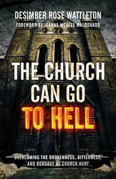 portada The Church Can Go To Hell: Overcoming the Brokenness, Bitterness, and Bondage of Church Hurt (en Inglés)