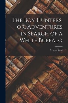 portada The boy Hunters, or, Adventures in Search of a White Buffalo (en Inglés)