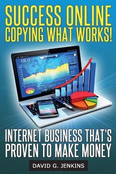 portada Success Online, Copying What Works!: Internet Business That's Proven To Make Money