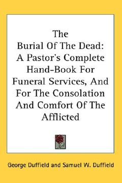 portada the burial of the dead: a pastor's complete hand-book for funeral services, and for the consolation and comfort of the afflicted (in English)