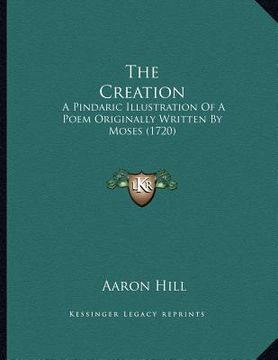 portada the creation: a pindaric illustration of a poem originally written by moses (1720) (in English)
