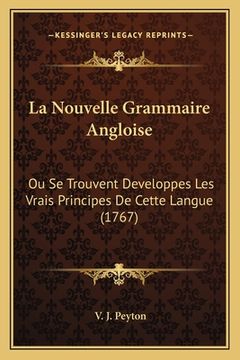 portada La Nouvelle Grammaire Angloise: Ou Se Trouvent Developpes Les Vrais Principes De Cette Langue (1767) (en Francés)