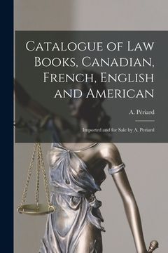 portada Catalogue of Law Books, Canadian, French, English and American [microform]: Imported and for Sale by A. Periard (en Inglés)