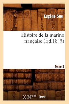 portada Histoire de la Marine Française. Tome 3 (Éd.1845) (en Francés)