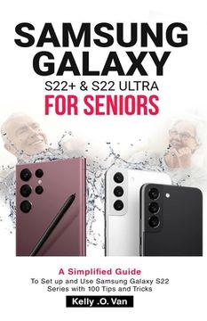 portada Samsung Galaxy S22+ & S22 Ultra for Seniors: A Simplified Guide To Setup And Use Samsung Galaxy S22 Series with 100 Tips and Tricks