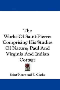 portada the works of saint-pierre: comprising his studies of nature; paul and virginia and indian cottage