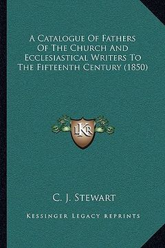 portada a catalogue of fathers of the church and ecclesiastical writers to the fifteenth century (1850) (en Inglés)