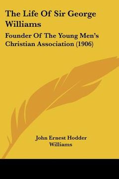 portada the life of sir george williams: founder of the young men's christian association (1906)