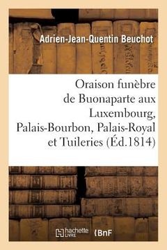 portada Oraison Funèbre de Buonaparte, Prononcée Au Luxembourg, Au Palais-Bourbon, Au Palais-Royal (en Francés)