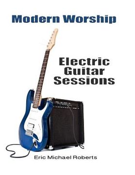 portada Modern Worship Electric Guitar Sessions: Learn to play electric guitar like a pro. (en Inglés)