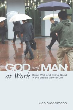 portada God and Man at Work: Doing Well and Doing Good in the Bible's View of Life (en Inglés)