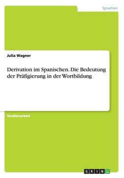 portada Derivation im Spanischen. Die Bedeutung der Präfigierung in der Wortbildung (in German)