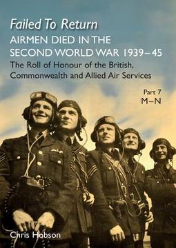 portada Failed to Return Part 7: M-N: AIRMEN DIED IN THE SECOND WORLD WAR 1939-45 The Roll of Honour of the British, Commonwealth and Allied Air Servic (en Inglés)