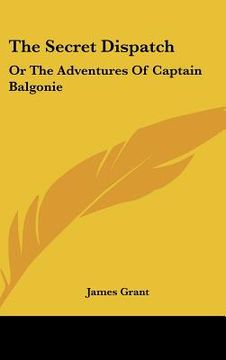 portada the secret dispatch: or the adventures of captain balgonie (in English)